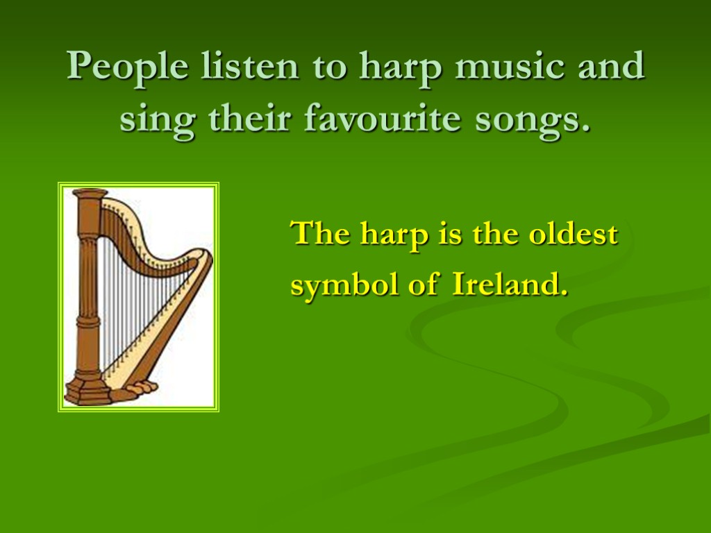 People listen to harp music and sing their favourite songs. The harp is the